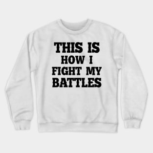 This is how I fight my battles 4 Crewneck Sweatshirt